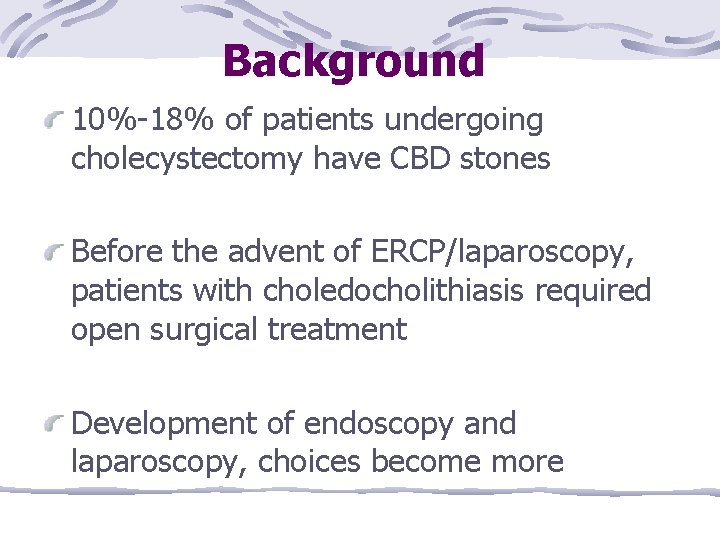 Background 10%-18% of patients undergoing cholecystectomy have CBD stones Before the advent of ERCP/laparoscopy,