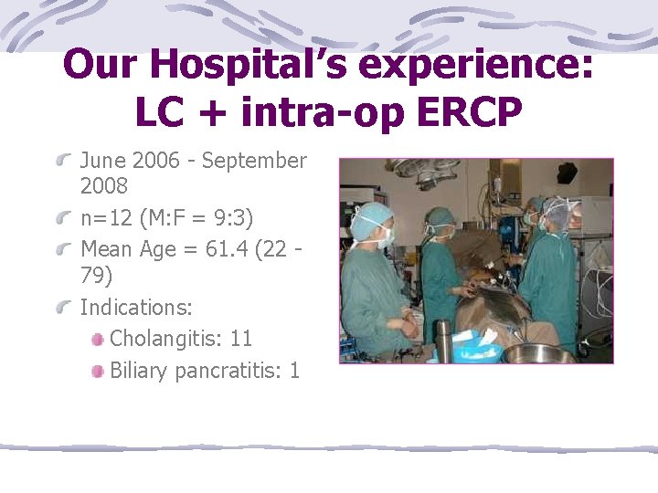 Our Hospital’s experience: LC + intra-op ERCP June 2006 - September 2008 n=12 (M: