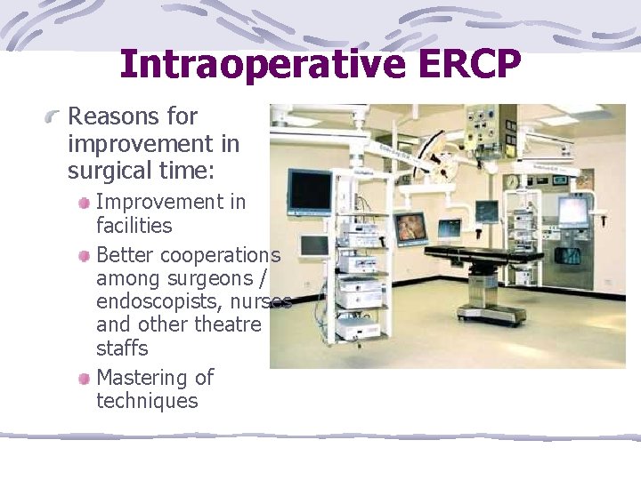 Intraoperative ERCP Reasons for improvement in surgical time: Improvement in facilities Better cooperations among