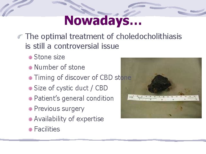 Nowadays… The optimal treatment of choledocholithiasis is still a controversial issue Stone size Number