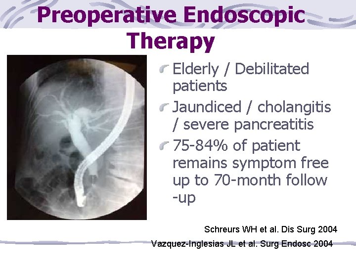 Preoperative Endoscopic Therapy Elderly / Debilitated patients Jaundiced / cholangitis / severe pancreatitis 75