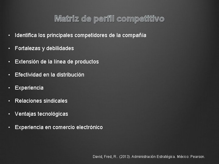 Matriz de perfil competitivo • Identifica los principales competidores de la compañía • Fortalezas