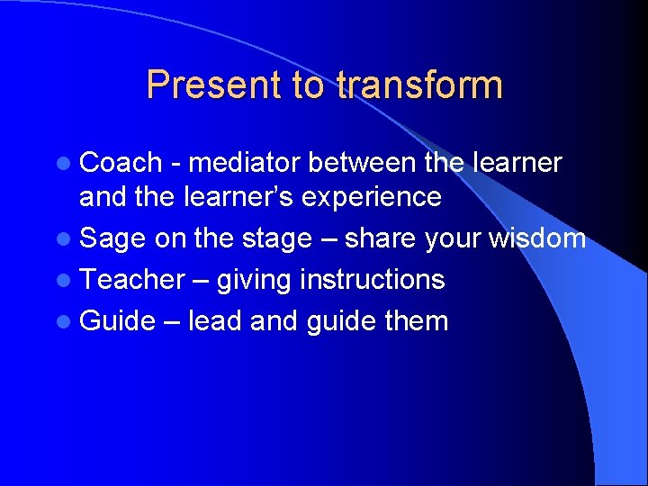 Present to transform l Coach - mediator between the learner and the learner’s experience