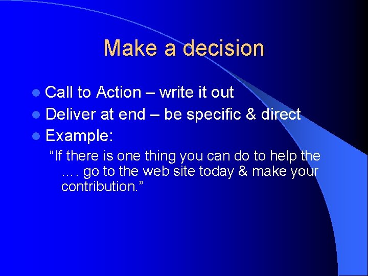 Make a decision l Call to Action – write it out l Deliver at
