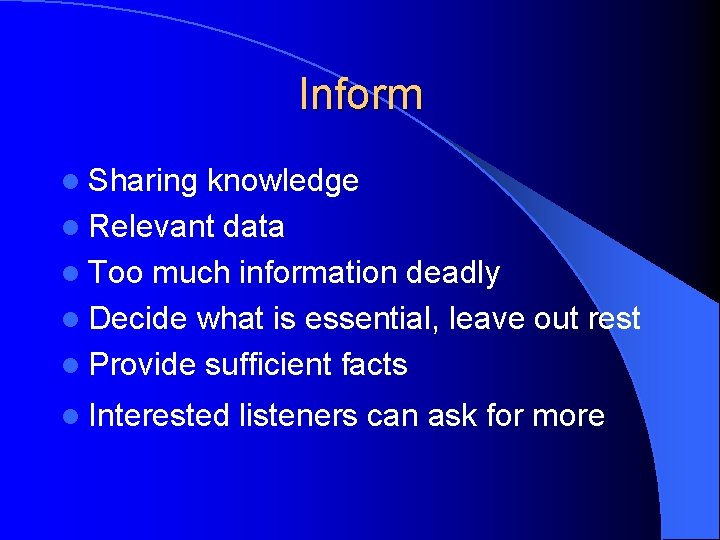 Inform l Sharing knowledge l Relevant data l Too much information deadly l Decide