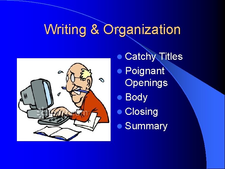 Writing & Organization l Catchy Titles l Poignant Openings l Body l Closing l