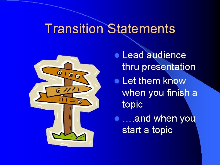 Transition Statements l Lead audience thru presentation l Let them know when you finish