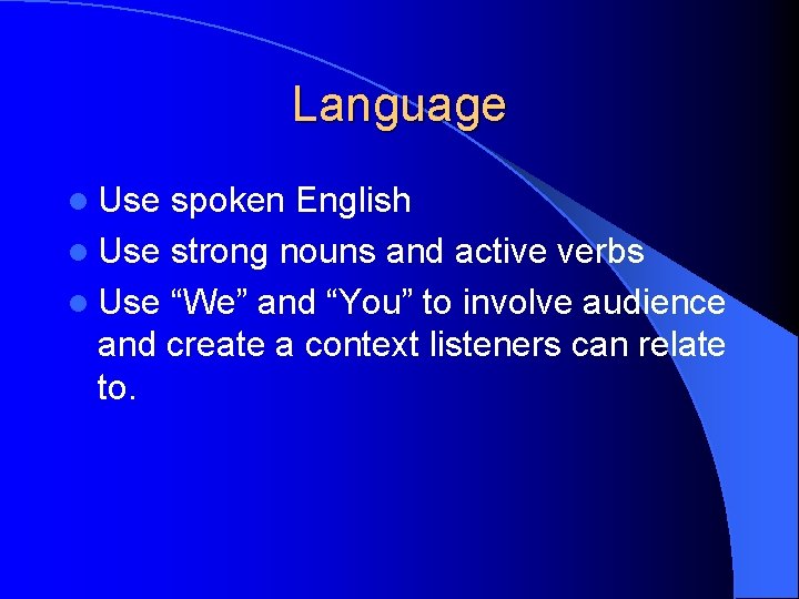 Language l Use spoken English l Use strong nouns and active verbs l Use