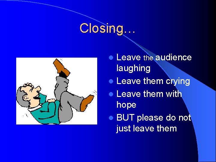 Closing… Leave the audience laughing l Leave them crying l Leave them with hope