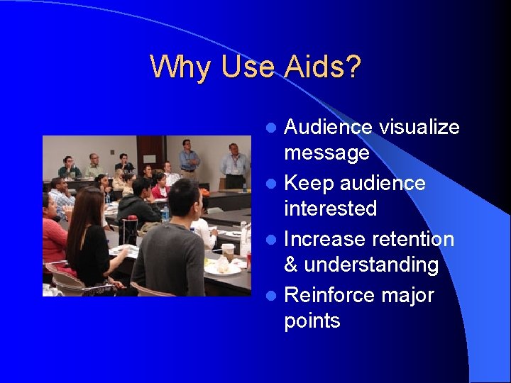 Why Use Aids? Audience visualize message l Keep audience interested l Increase retention &