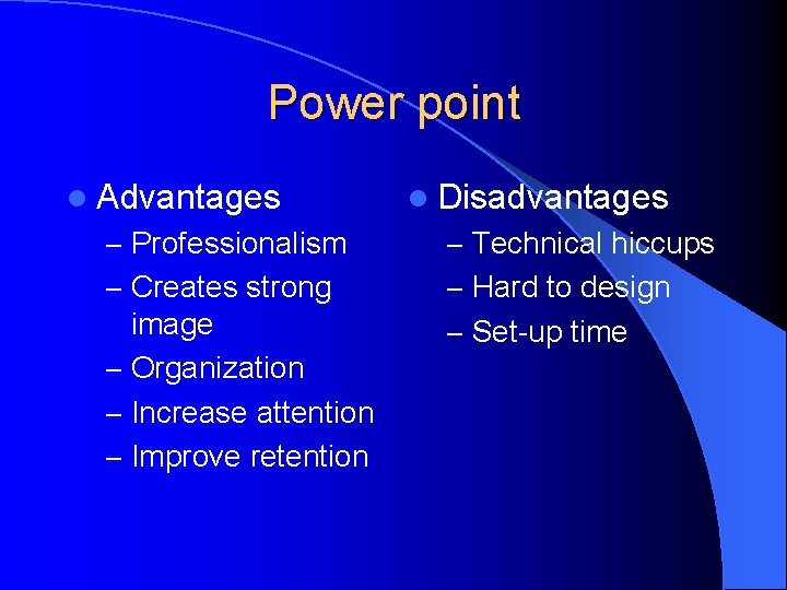 Power point l Advantages l Disadvantages – Professionalism – Technical hiccups – Creates strong