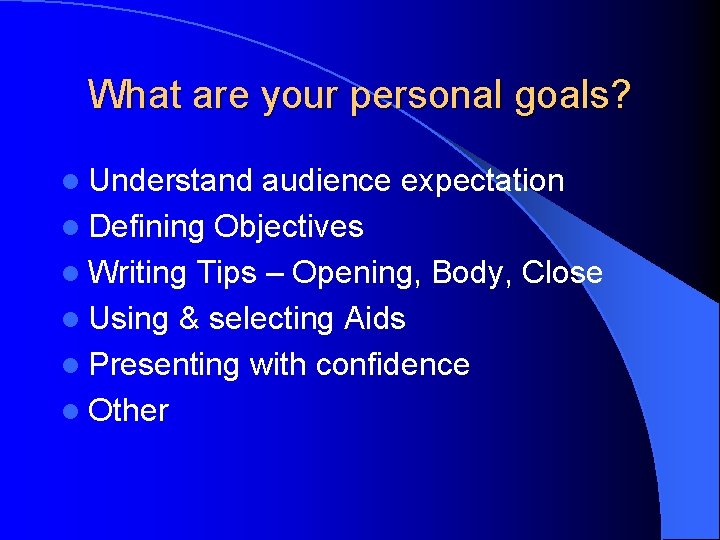 What are your personal goals? l Understand audience expectation l Defining Objectives l Writing