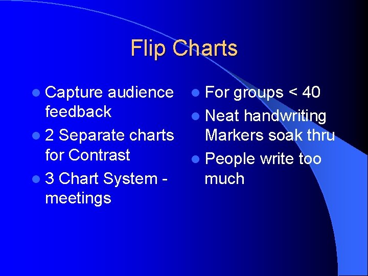 Flip Charts l Capture audience feedback l 2 Separate charts for Contrast l 3