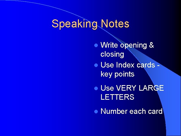 Speaking Notes Write opening & closing l Use Index cards key points l l