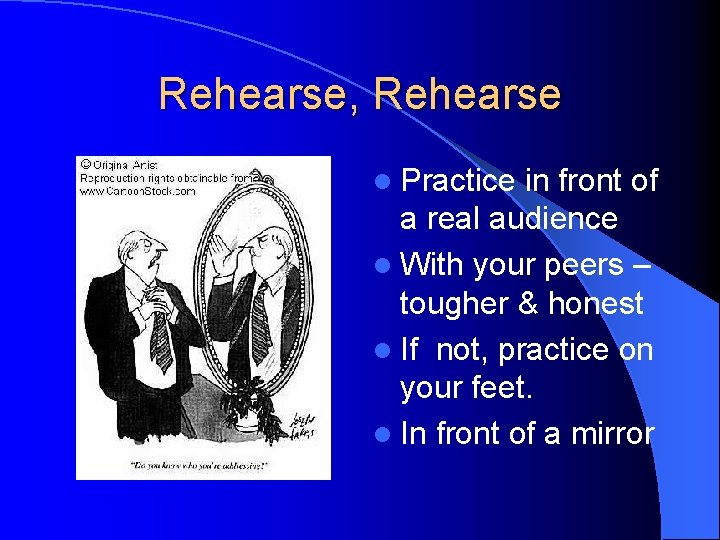 Rehearse, Rehearse l Practice in front of a real audience l With your peers