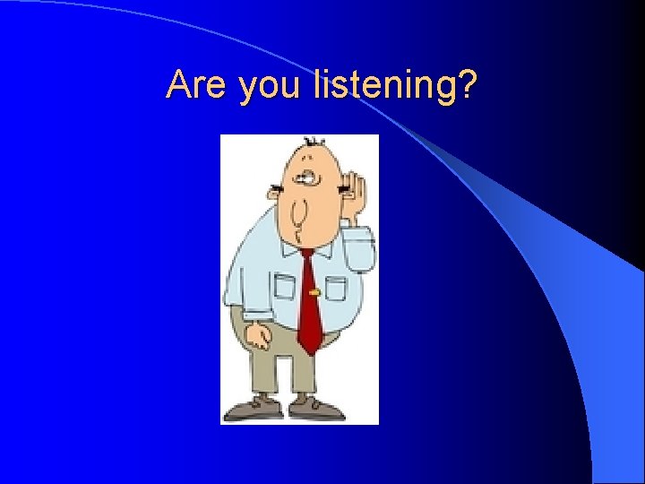 Are you listening? 