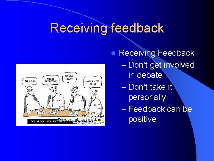 Receiving feedback l Receiving Feedback – Don’t get involved in debate – Don’t take