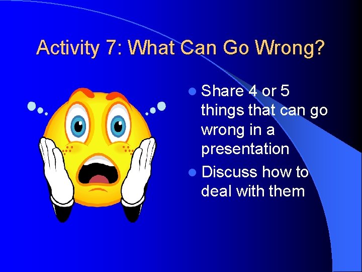 Activity 7: What Can Go Wrong? l Share 4 or 5 things that can