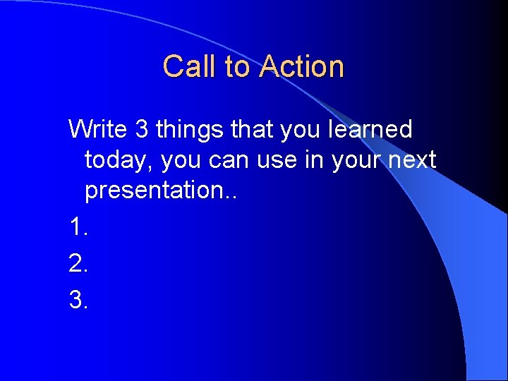 Call to Action Write 3 things that you learned today, you can use in