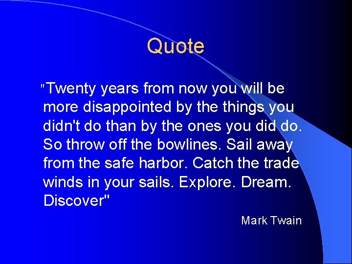 Quote "Twenty years from now you will be more disappointed by the things you