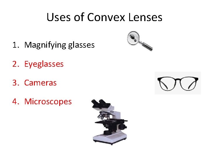 Uses of Convex Lenses 1. Magnifying glasses 2. Eyeglasses 3. Cameras 4. Microscopes 