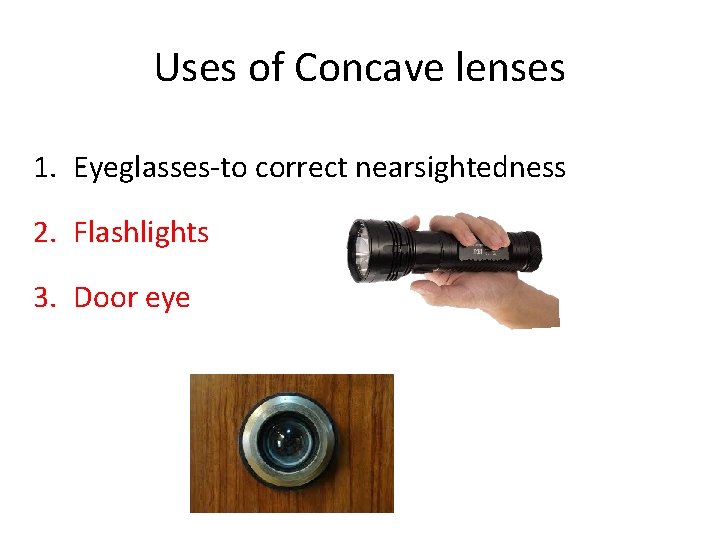 Uses of Concave lenses 1. Eyeglasses-to correct nearsightedness 2. Flashlights 3. Door eye 