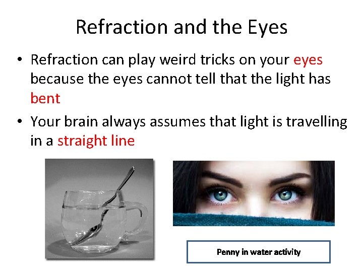 Refraction and the Eyes • Refraction can play weird tricks on your eyes because