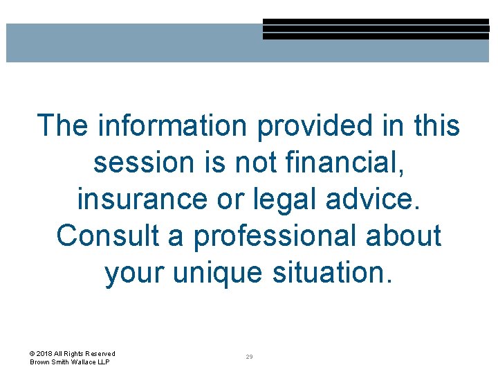The information provided in this session is not financial, insurance or legal advice. Consult