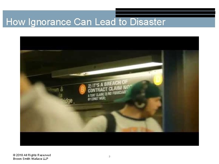 How Ignorance Can Lead to Disaster © 2018 All Rights Reserved Brown Smith Wallace