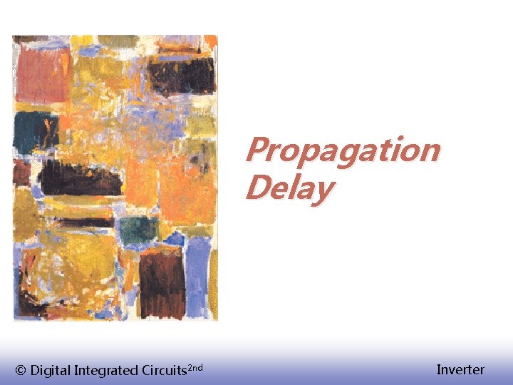 Propagation Delay © Digital Integrated Circuits 2 nd Inverter 