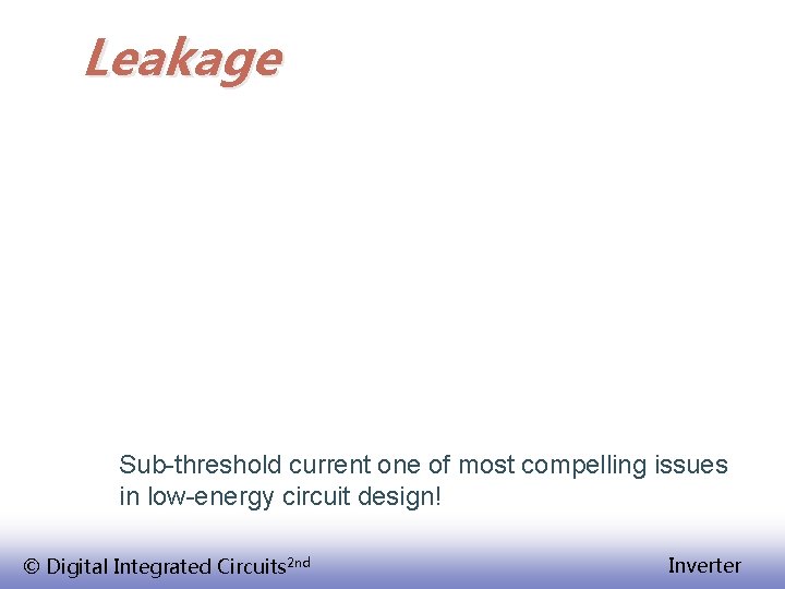 Leakage Sub-threshold current one of most compelling issues in low-energy circuit design! © Digital