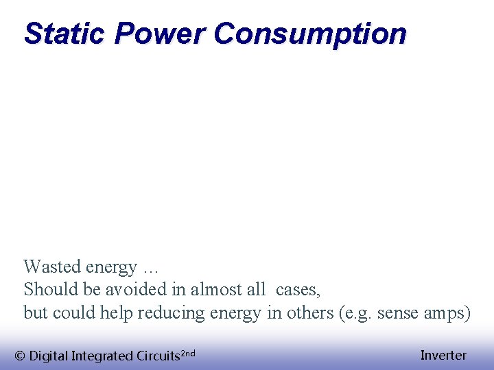 Static Power Consumption Wasted energy … Should be avoided in almost all cases, but