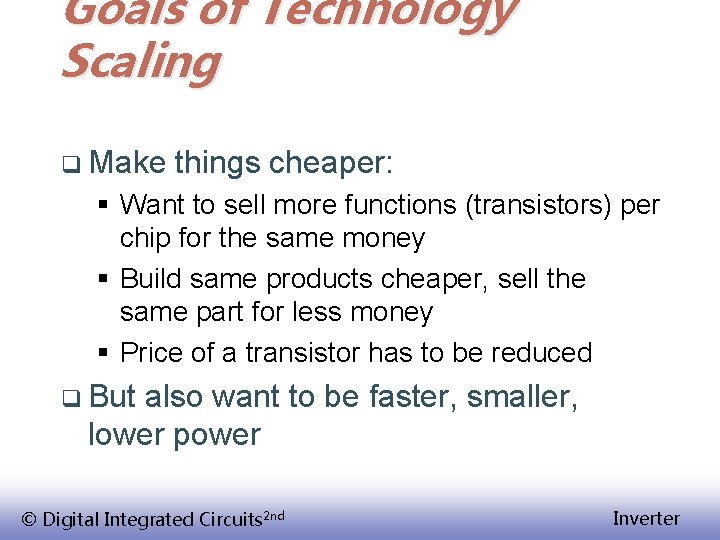 Goals of Technology Scaling q Make things cheaper: § Want to sell more functions