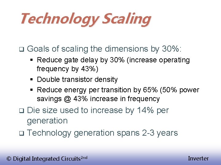 Technology Scaling q Goals of scaling the dimensions by 30%: § Reduce gate delay