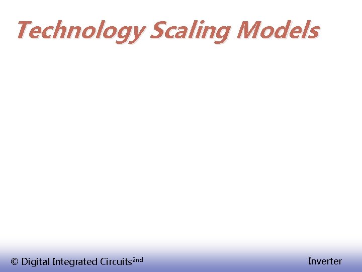 Technology Scaling Models © Digital Integrated Circuits 2 nd Inverter 