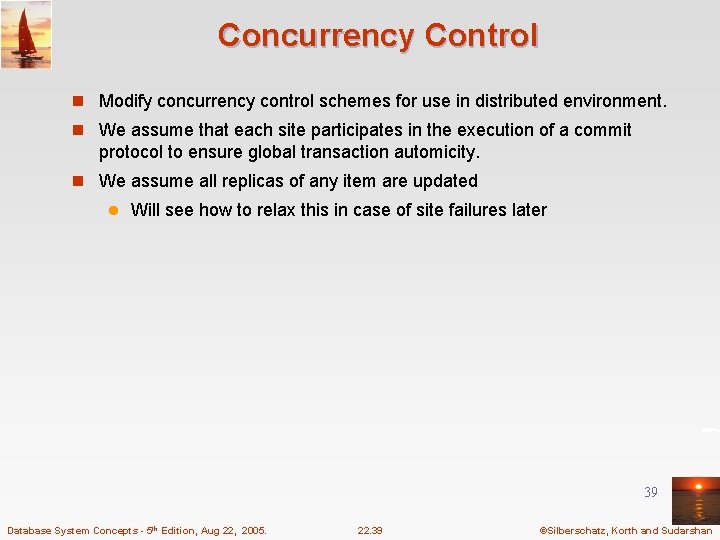 Concurrency Control n Modify concurrency control schemes for use in distributed environment. n We