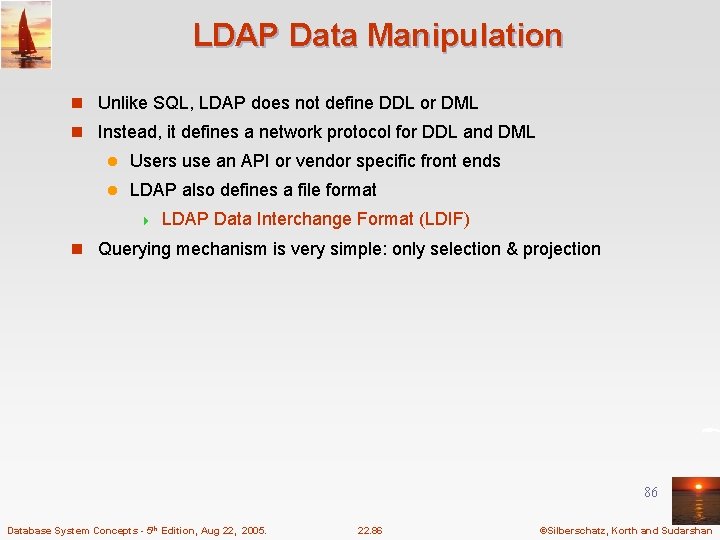 LDAP Data Manipulation n Unlike SQL, LDAP does not define DDL or DML n