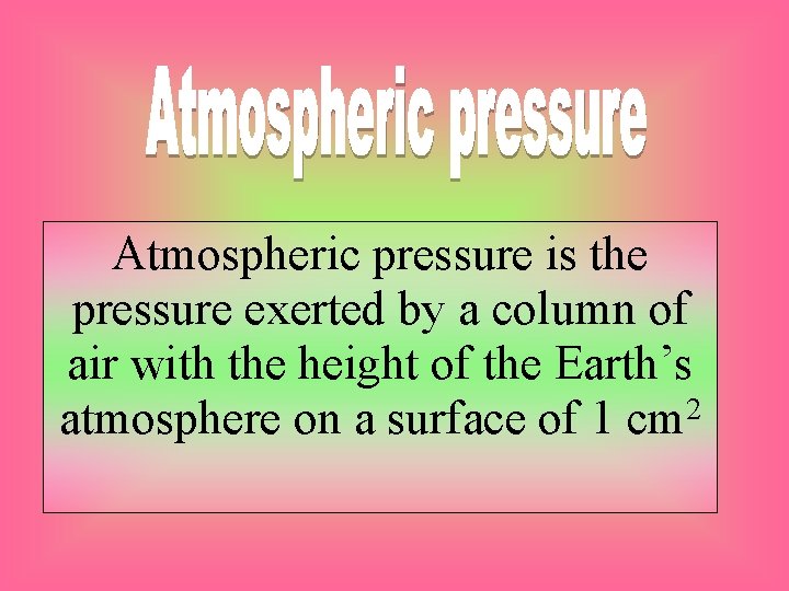 Atmospheric pressure is the pressure exerted by a column of air with the height