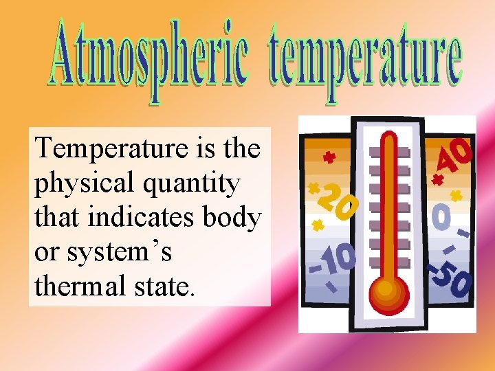 Temperature is the physical quantity that indicates body or system’s thermal state. 