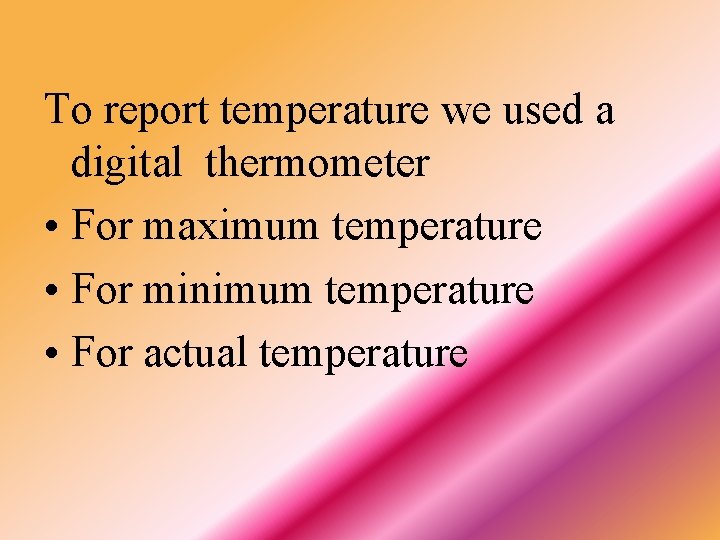 To report temperature we used a digital thermometer • For maximum temperature • For