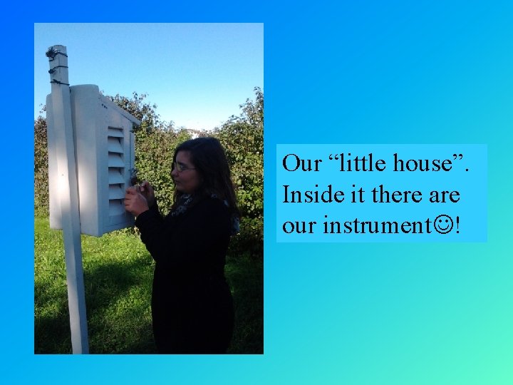 Our “little house”. Inside it there are our instrument ! 