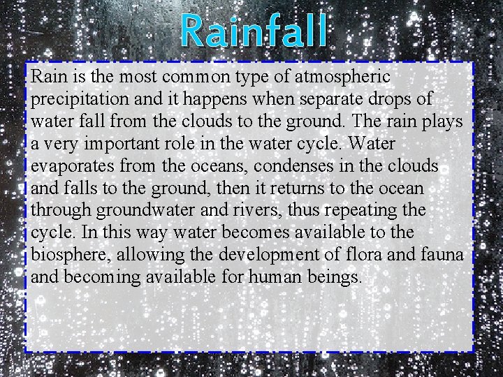 Rainfall Rain is the most common type of atmospheric precipitation and it happens when