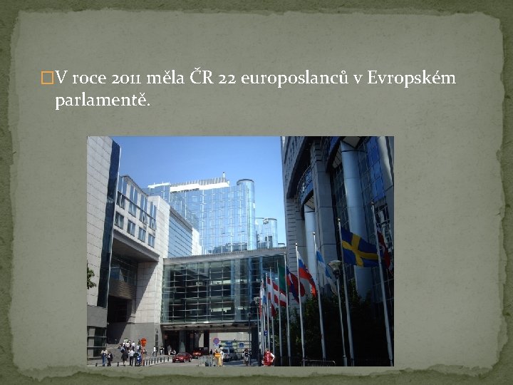 �V roce 2011 měla ČR 22 europoslanců v Evropském parlamentě. 