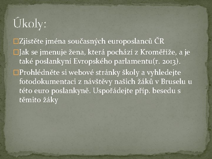 Úkoly: �Zjistěte jména současných europoslanců ČR �Jak se jmenuje žena, která pochází z Kroměříže,