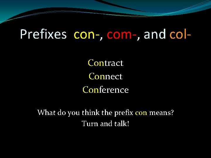 Prefixes con-, com-, and col. Contract Connect Conference What do you think the prefix