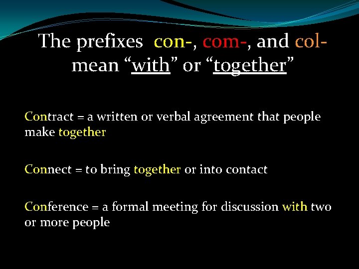 The prefixes con-, com-, and colmean “with” or “together” Contract = a written or