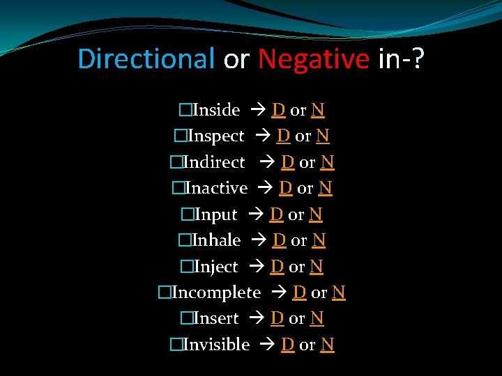 Directional or Negative in-? �Inside D or N �Inspect D or N �Indirect D