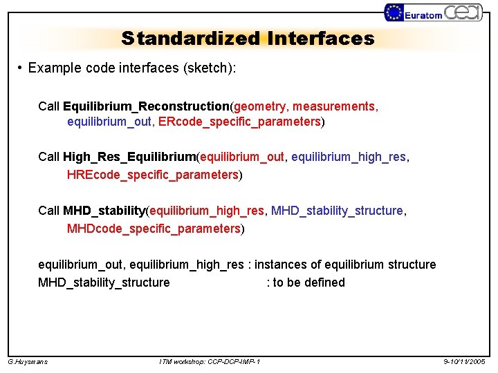 Standardized Interfaces • Example code interfaces (sketch): Call Equilibrium_Reconstruction(geometry, measurements, equilibrium_out, ERcode_specific_parameters) Call High_Res_Equilibrium(equilibrium_out,