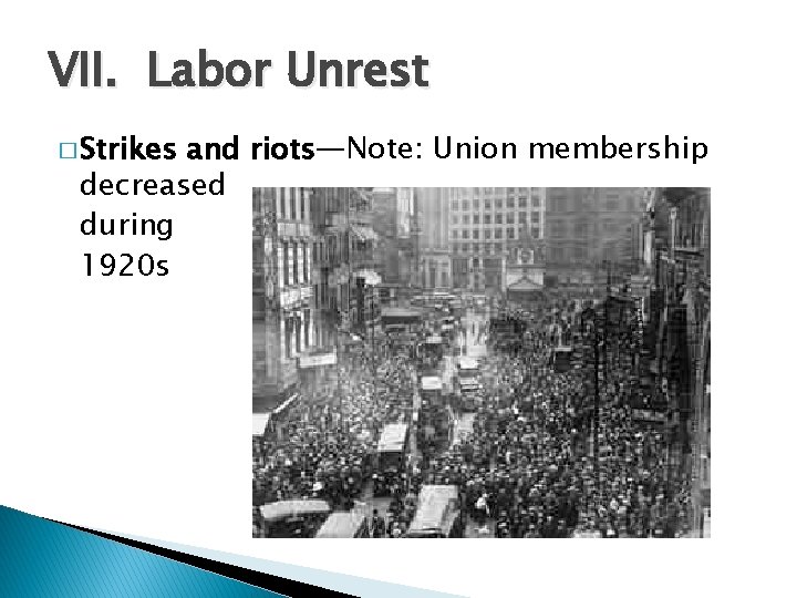 VII. Labor Unrest � Strikes and riots—Note: Union membership decreased during 1920 s 