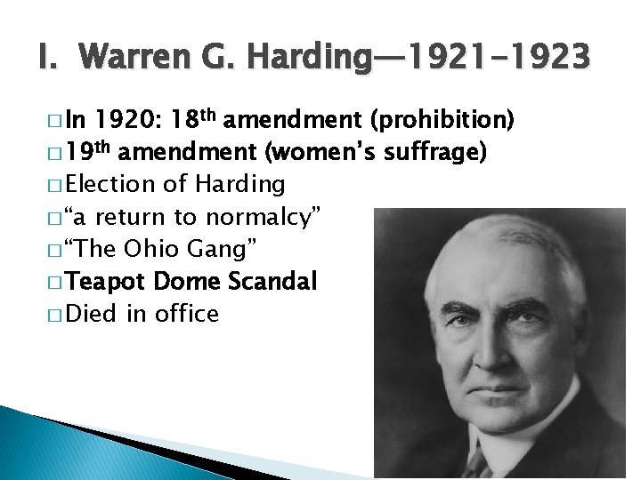 I. Warren G. Harding— 1921 -1923 � In 1920: 18 th amendment (prohibition) �